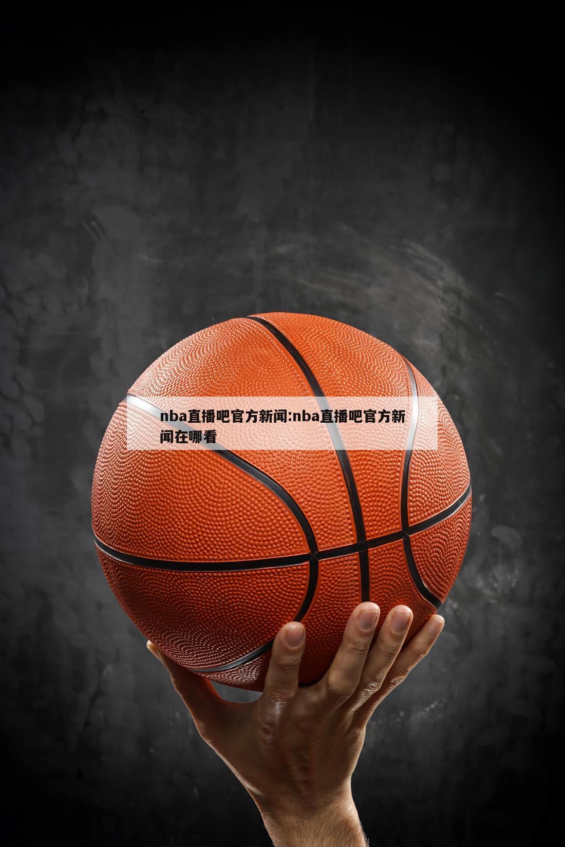 nba直播吧官方新闻:nba直播吧官方新闻在哪看