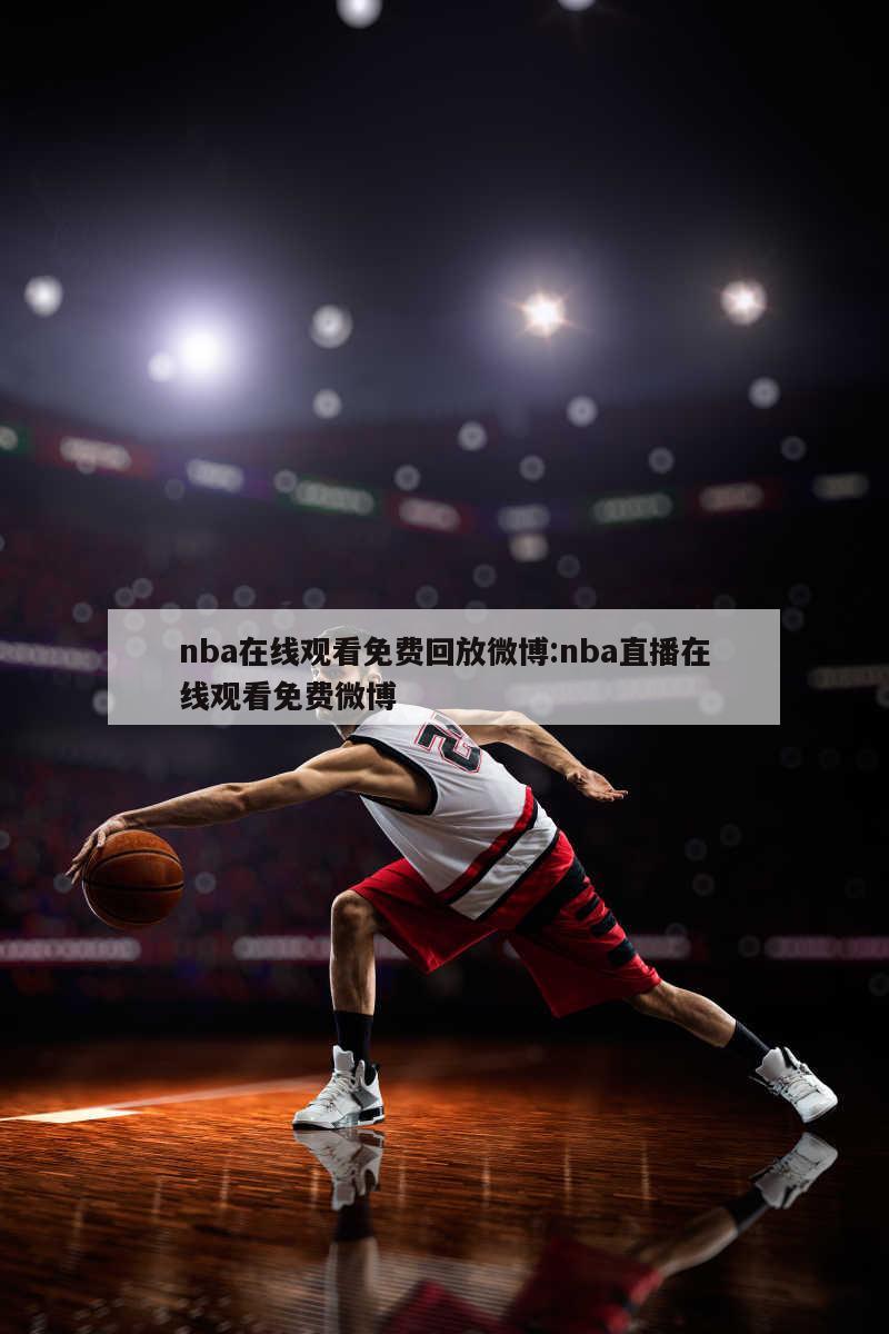 nba在线观看免费回放微博:nba直播在线观看免费微博