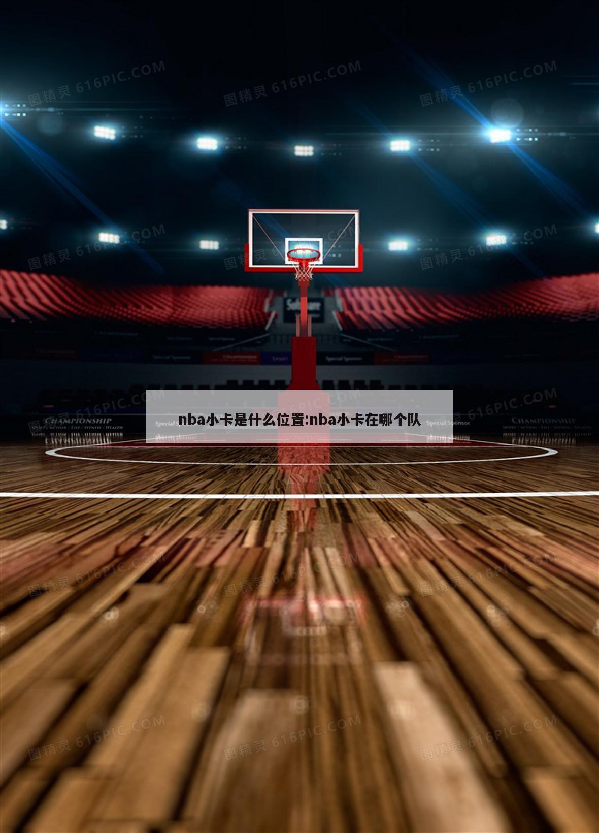 nba小卡是什么位置:nba小卡在哪个队