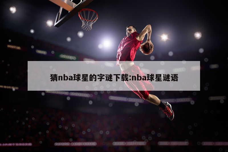 猜nba球星的字谜下载:nba球星谜语