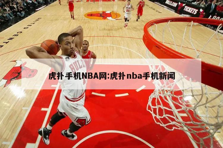 虎扑手机NBA网:虎扑nba手机新闻