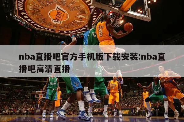 nba直播吧官方手机版下载安装:nba直播吧高清直播