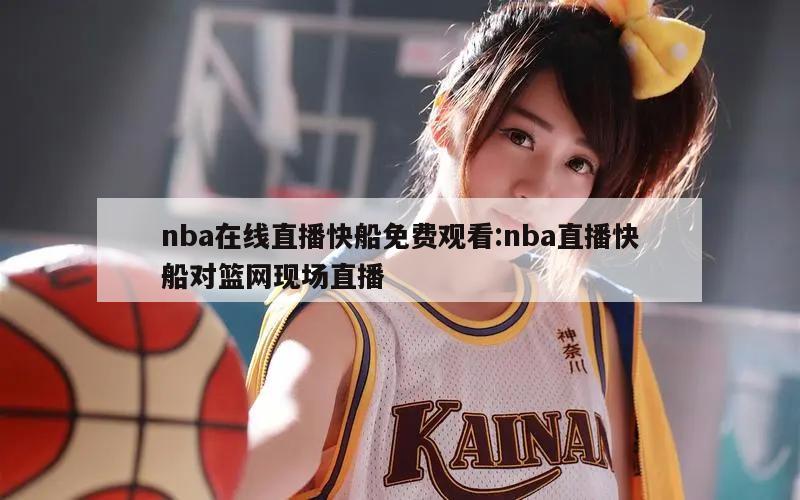 nba在线直播快船免费观看:nba直播快船对篮网现场直播