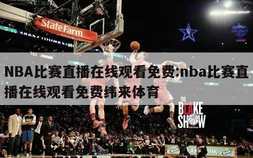 NBA比赛直播在线观看免费:nba比赛直播在线观看免费纬来体育