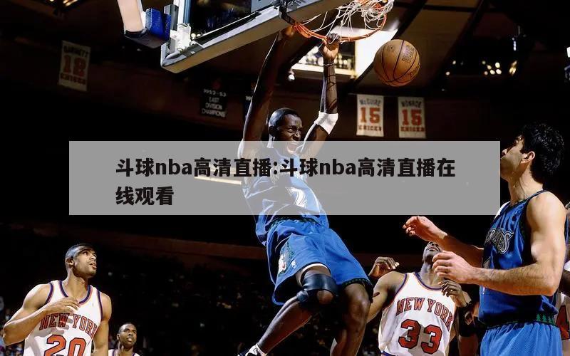 斗球nba高清直播:斗球nba高清直播在线观看