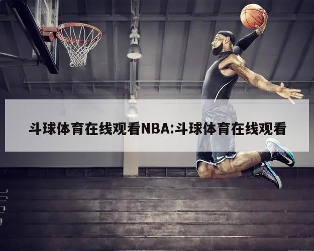 斗球体育在线观看NBA:斗球体育在线观看