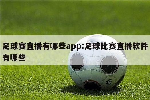 足球赛直播有哪些app:足球比赛直播软件有哪些