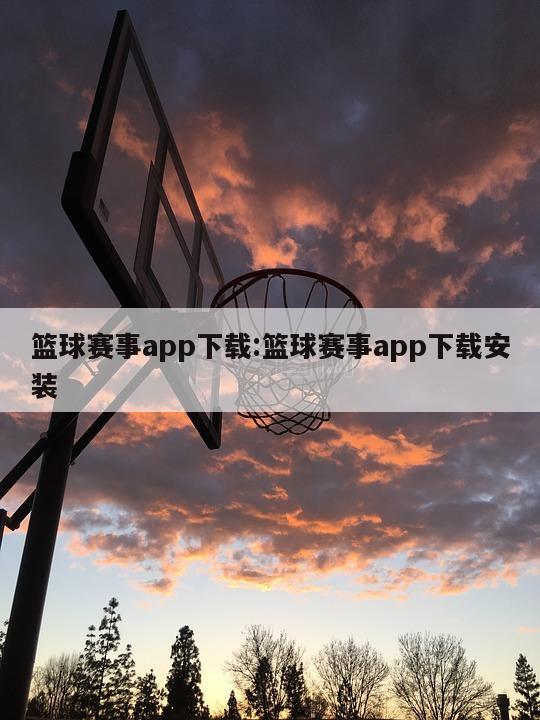 篮球赛事app下载:篮球赛事app下载安装