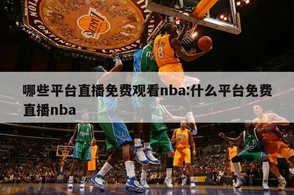 哪些平台直播免费观看nba:什么平台免费直播nba