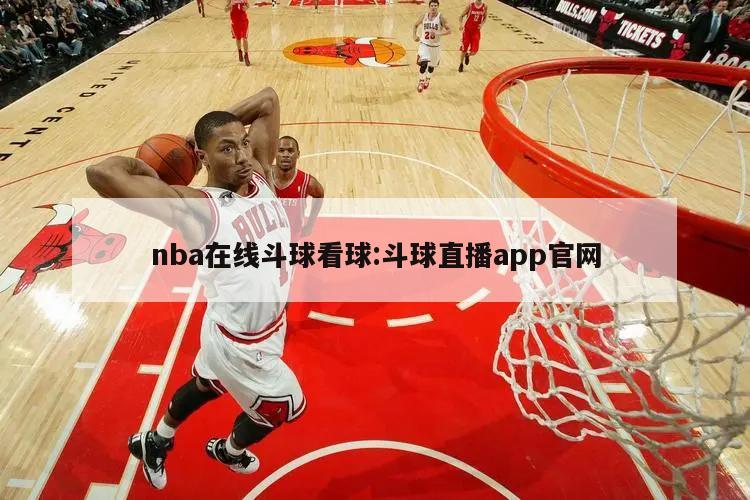 nba在线斗球看球:斗球直播app官网