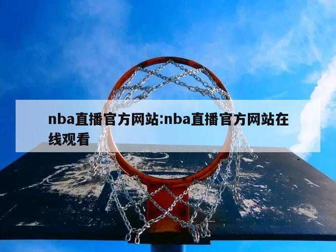 nba直播官方网站:nba直播官方网站在线观看